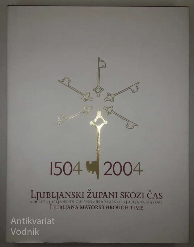 LJUBLJANSKI ŽUPAN SKOZI ČAS 1504 – 2004, Sonja Anžič, Damjan Hančič, Tatjana Šenk