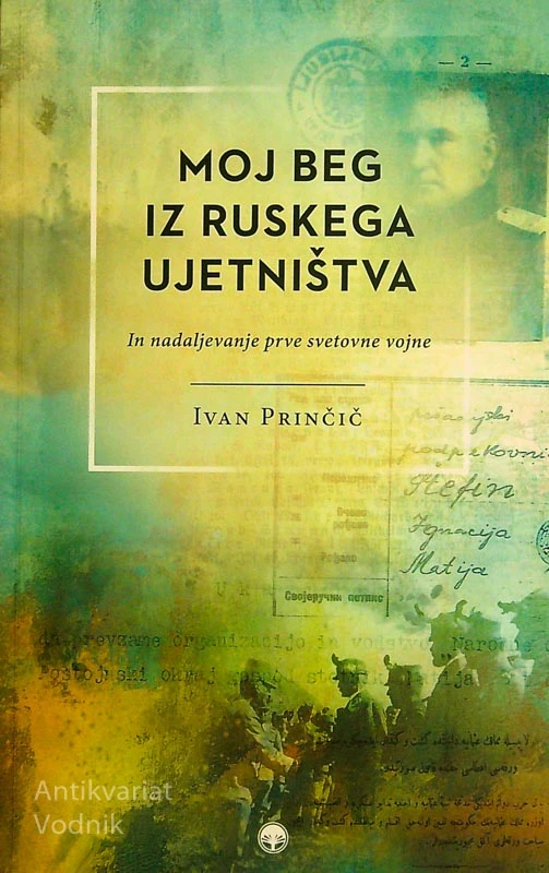 MOJ BEG IZ RUSKEGA UJETNIŠTVA; IN NADALJEVANJE PRVE SVETOVNE VOJNE, Ivan Prinčič