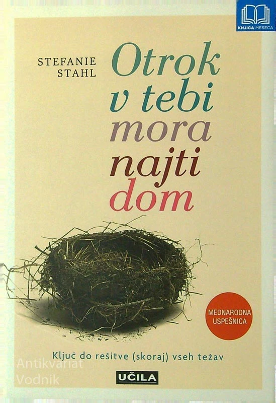 OTROK V TEBI MORA NAJTI DOM; KLJUČ DO REŠITVE (SKORAJ) VSEH TEŽAV, Stefanie Stahl