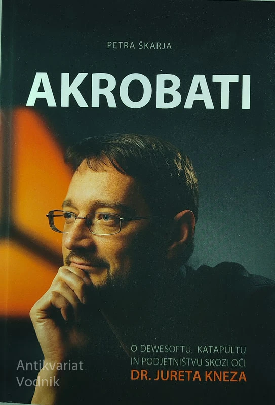 AKROBATI; O DEWESOFTU, KATAPULTU IN PODJETNIŠTVU SKOZI OČI DR. JURETA KNEZA, Petra Škarja