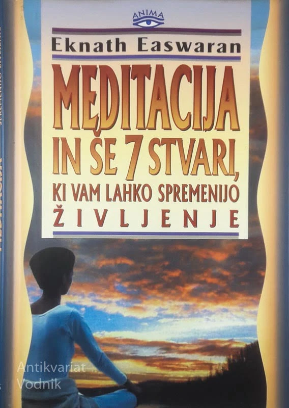MEDITACIJA IN ŠE 7 STVARI, KI VAM LAHKO SPREMENIJO ŽIVLJENJE, Eknath Easwaran