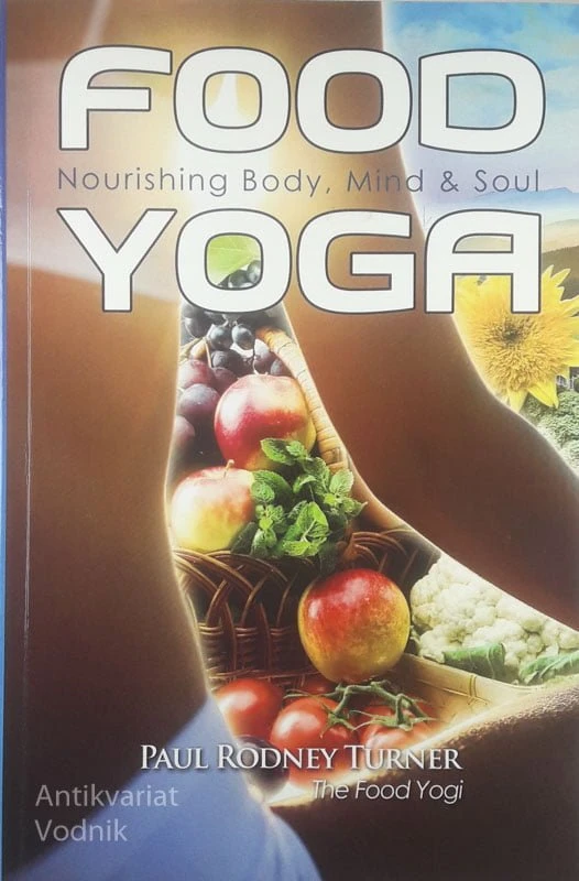 FOOD YOGA; NOURISHING BODY, MIND AND SOUL, Paul Rodney Turner