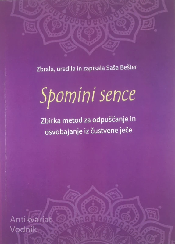 SPOMINI SENCE; ZBIRKA METOD ZA ODPUŠČANJE IN OSVOBAJANJE IZ ČUSTVENE JEČE, Saša Bešter