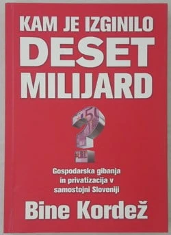 KAM JE IZGINILO DESET MILIJARD, Bine Kordež