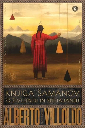 Knjiga šamanov o življenju in prehajanju; Orodja za zdravljenje telesa, uma in duha, Alberto Villoldo in Anne O’Neill