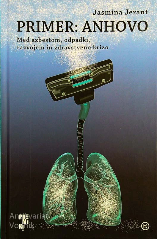 PRIMER: ANHOVO; MED AZBESTOM, ODPADKI, RAZVOJEM IN ZDRAVSTVENO KRIZO, Jasmina Jerant