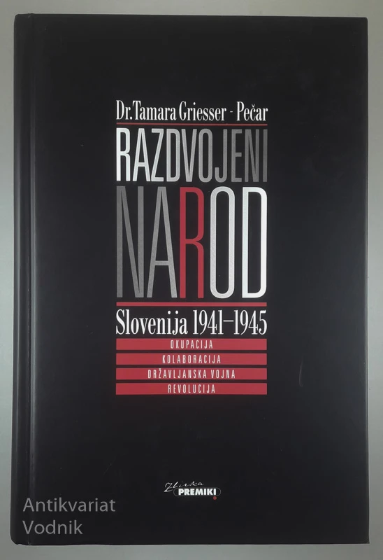 RAZDVOJENI NAROD; SLOVENIJA 1941-1945, Dr. Tamara Griesser – Pečar