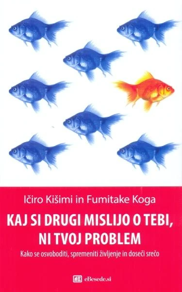 Kaj si drugi mislijo o tebi, ni tvoj problem, Fumitake Koga, Ičiro Kišimi, prevod Sabina Štrubelj