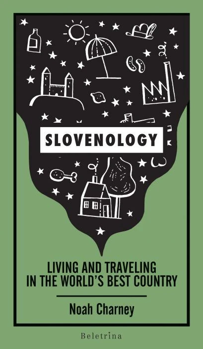 SLOVENOLOGY – Living and traveling in the world’s best country, Noah Charney