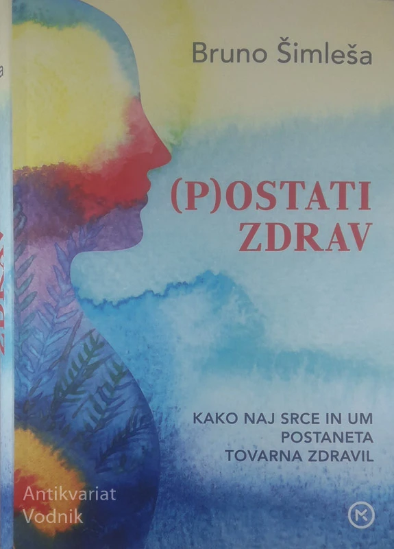 (P)OSTATI ZDRAV; KAKO NAJ SRCE IN UM POSTANETA TOVARNA ZDRAVIL, Bruno Šimleša