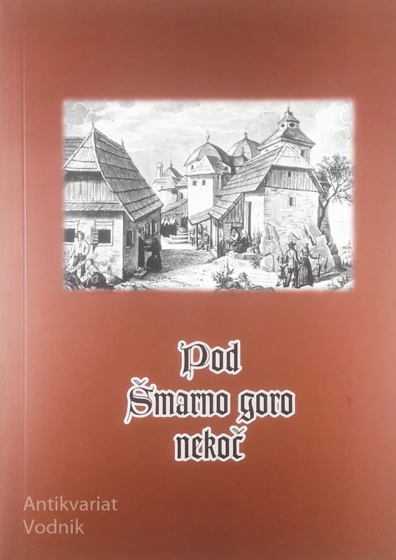 POD ŠMARNO GORO NEKOČ, več avtorjev
