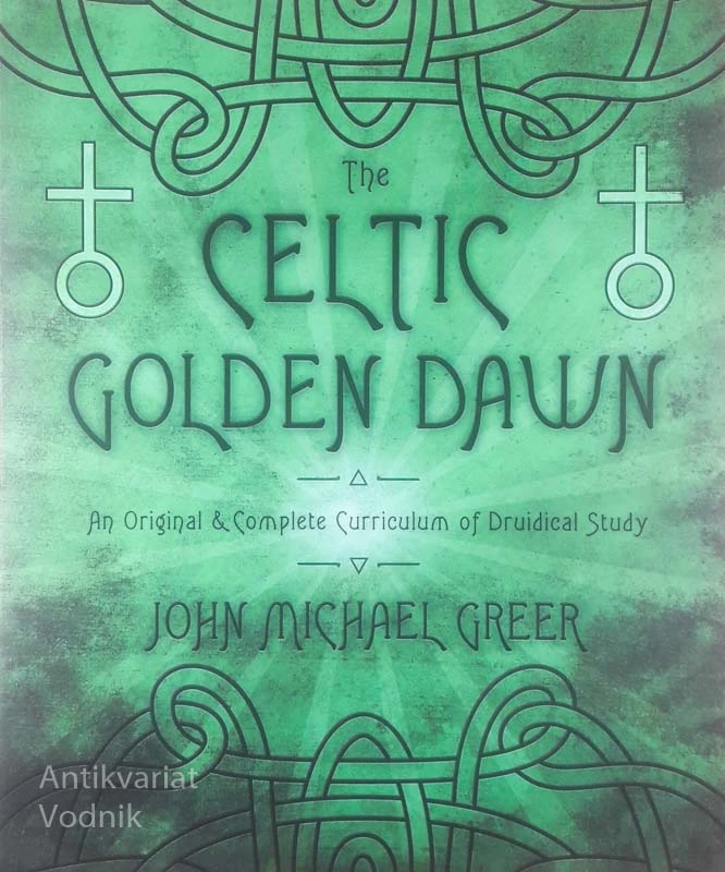 THE CELTIC GOLDEN DAWN; AN ORIGINAL & COMPLETE CURRICULUM OF DRUIDICAL STUDY, J. M. Greer