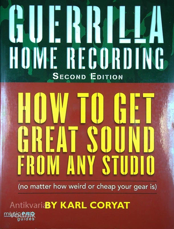 GUERILLA HOME RECORDING; HOW TO GET GREAT SOUND FROM ANY STUDIO, Karl Coryat
