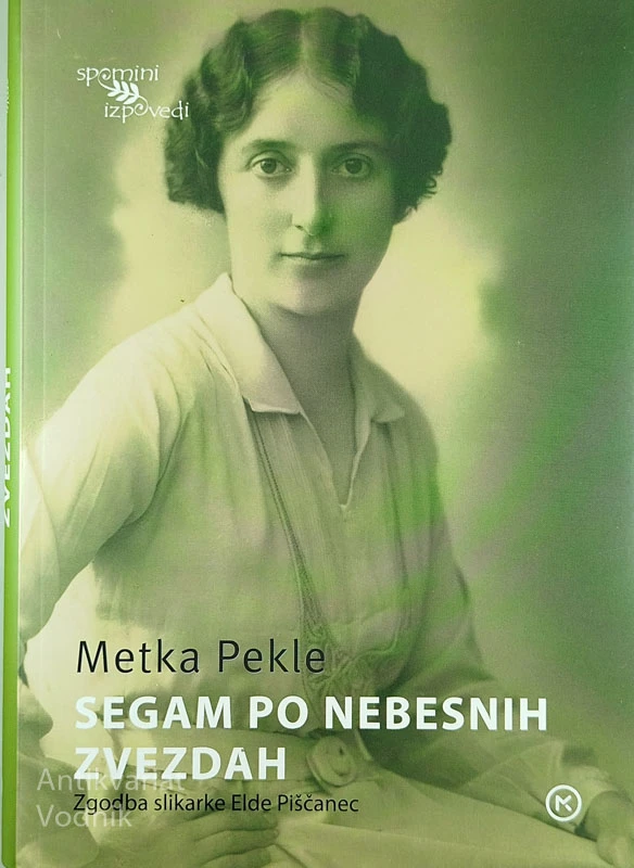 SEGAM PO NEBESNIH ZVEZDAH; ZGODBA SLIKARKE ELDE PIŠČANEC, Metka Pekle