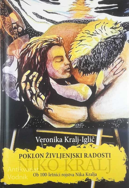 POKLON ŽIVLJENJSKE RADOSTI; NIKO KRALJ – OB 100-LETNICI ROJSTVA NIKA KRALJA, Veronika Kralj-Iglič