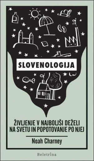 Slovenologija: življenje v najboljši deželi na svetu in popotovanje po njej,  Noah Charney