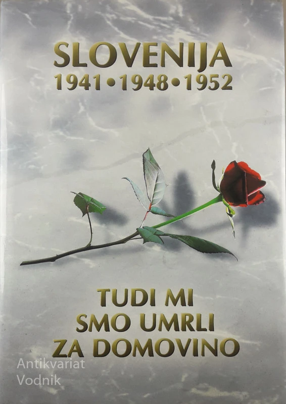 SLOVENIJA 1941-1948-1952; TUDI MI SMO UMRLI ZA DOMOVINO, več avtorjev