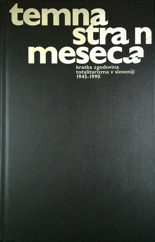 TEMNA STRAN MESECA – KRATKA ZGODOVINA TOTALITARIZMA V SLOVENIJI 1945-1990