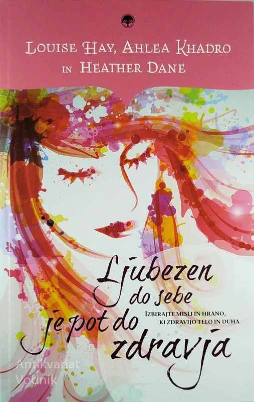 LJUBEZEN DO SEBE JE POT DO ZDRAVJA, Louise Hay, Ahlea Khardo in Heather Dane