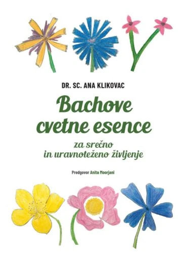 BACHOVE CVETNE ESENCE ZA SREČO IN URAVNOTEŽENO ŽIVLJENJE, dr. sc. Ana Klikovac