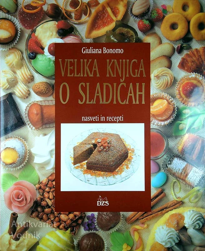 VELIKA KNJIGA O SLADICAH; NASVETI IN RECEPTI, Giuilana Bonomo