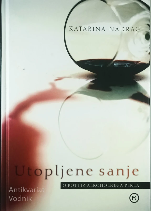 UTOPLJENE SANJE; O POTI IZ ALKOHOLNEGA PEKLA, Katarina Nadrag