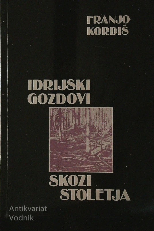 IDRIJSKI GOZDOVI SKOZI STOLETJA; Franjo Kordiš