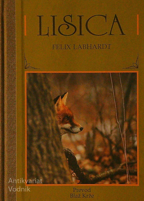 LISICA; PRIRODOPIS, EKOLOGIJA IN VEDENJE TE ČUDOVITE ŽIVALI, Felix Labhardt