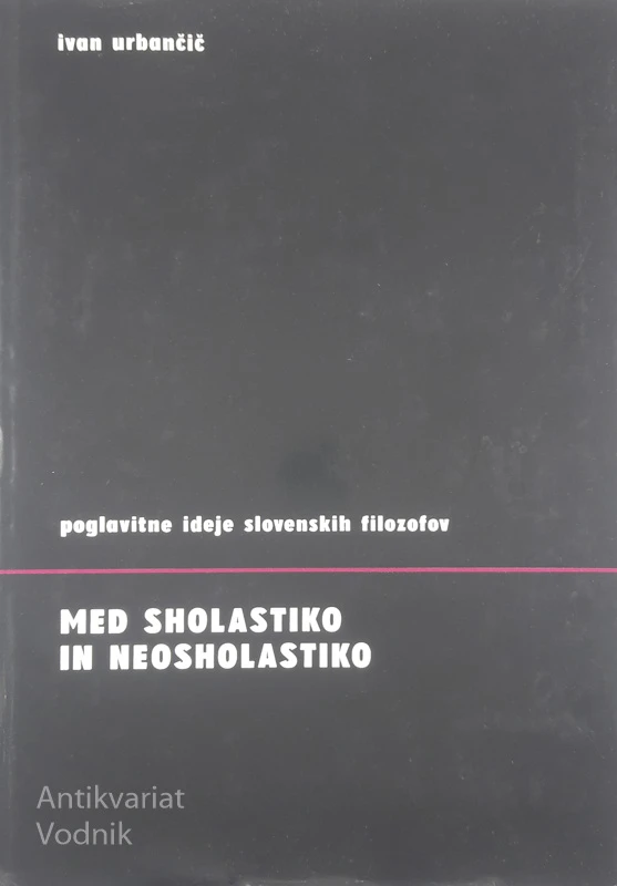 MED SHOLASTIKO IN NEOSHOLASTIKO – POGLAVITNE IDEJE SLOVENSKIH FILOZOFOV, Ivan Urbančič