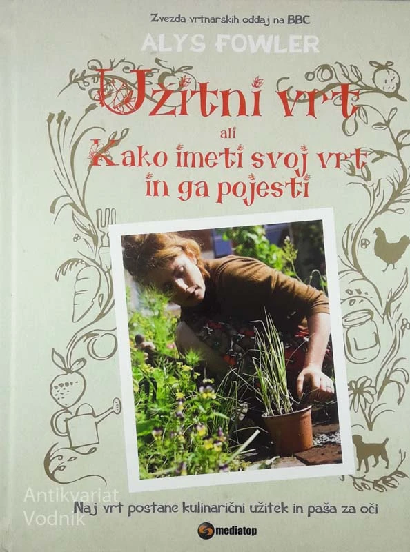 UŽITNI VRT ALI KAKO IMETI SVOJ VRT IN GA POJESTI, Alys Fowler