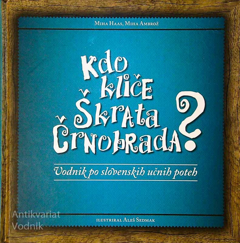 KDO KLIČE ŠKRATA ČRNOBRADA?; VODNIK PO SLOVENSKIH UČNIH POTEH, M. Haas in M. Ambrož