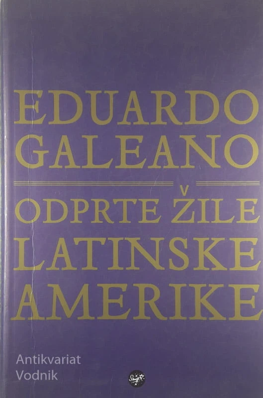 ODPRTE ŽILE LATINSKE AMERIKE, Eduardo Galeano