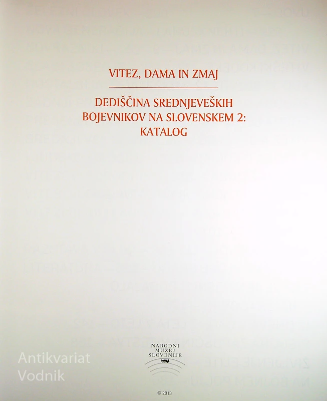 VITEZ, DAMA IN ZMAJ; DEDIŠČINA SREDNJEVEŠKIH BOJEVNIKOV NA SLOVENSKEM 1 IN 2: RAZPRAVE IN KATALOG, več avtorjev
