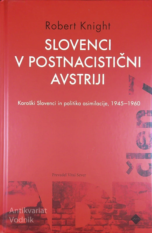 SLOVENCI V POSTNACISTIČNI AVSTRIJI; KOROŠKI SLOVENCI IN POLITIKA ASIMILACIJE, 1945 – 1960, Rober Knight