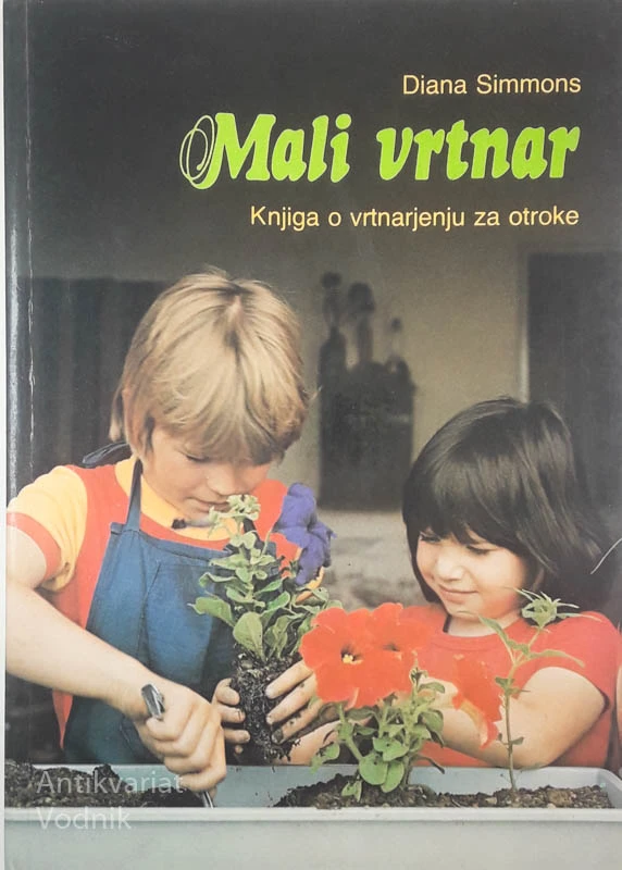 MALI VRTNAR; KNJIGA O VRTNARJENJU ZA OTROKE, Diana Simmons