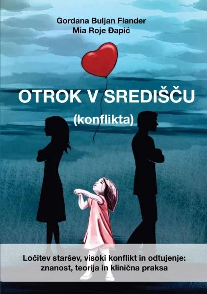 Otrok v središču (konflikta) – ločitev staršev, visoki konflikt in odtujenje: znanost, teorija in klinična praksa
