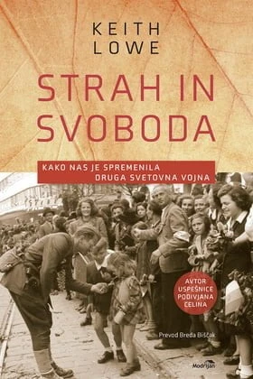 STRAH IN SVOBODA; KAKO NAS JE SPREMENILA DRUGA SVETOVNA VOJNA, Keith Lowe