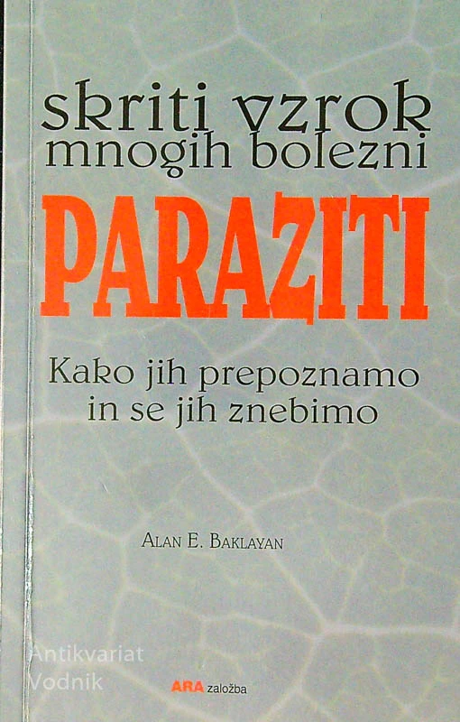 PARAZITI; SKRITI VZROK MNOGIH BOLEZNI, Alan E. Baklayan