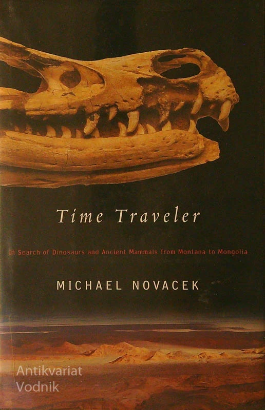 TIME TRAVELER; IN SEARCH OF DINOSAURS AND ANCIENT MAMMALS FROM MONTANA TO MONGOLIA, Michael Novacek