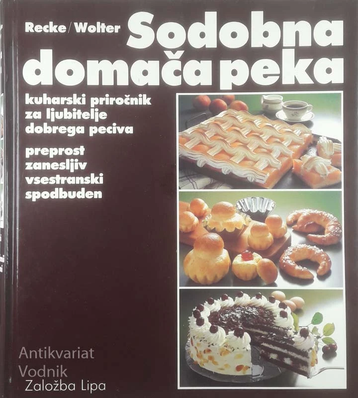 SODOBNA DOMAČA PEKA; KUHARSKI PRIROČNIK ZA LJUBITELJE DOBREGA PECIVA, Gunhild v. d. Rece in Annette Wolter