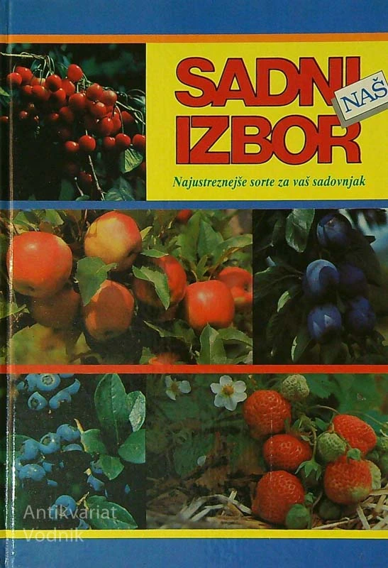 NAŠ SADNI IZBOR; NAJUSTREZNEJŠE SORTE ZA VAŠ SADOVNJAK, več avtorjev