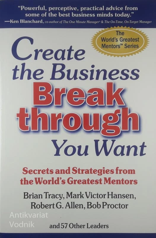 CREATE THE BUSINESS BREAK THROUGH YOU WANT, več avtorjev