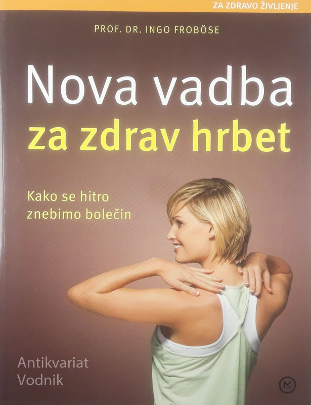 NOVA VADBA ZA ZDRAV HRBET; KAKO SE HITRO ZNEBIMO BOLEČIN, Ingo Frobose
