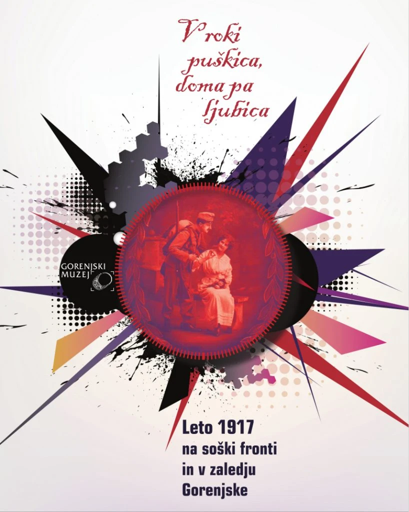 V ROKI PUŠKICA, DOMA PA LJUBICA: leto 1917 na soški fronti in zaledju Gorenjske, Anja Poštrak & mag. Barbara Kalan