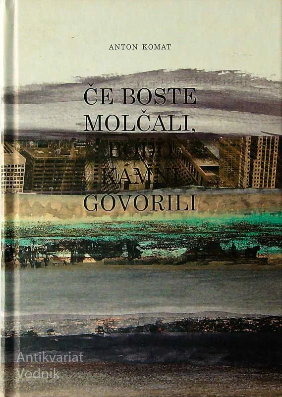 ČE BOSTE MOLČALI, BODO KAMNI GOVORILI, Anton Komat