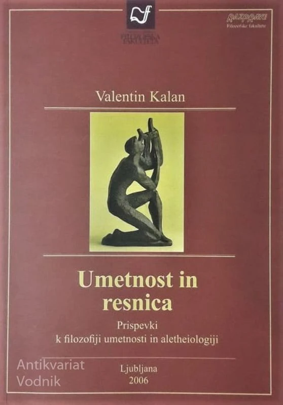 UMETNOST IN RESNICA, PRISPEVKI K FILOZOFIJI UMETNOSTI IN ALETHEIOLOGIJI, Valentin Kalan