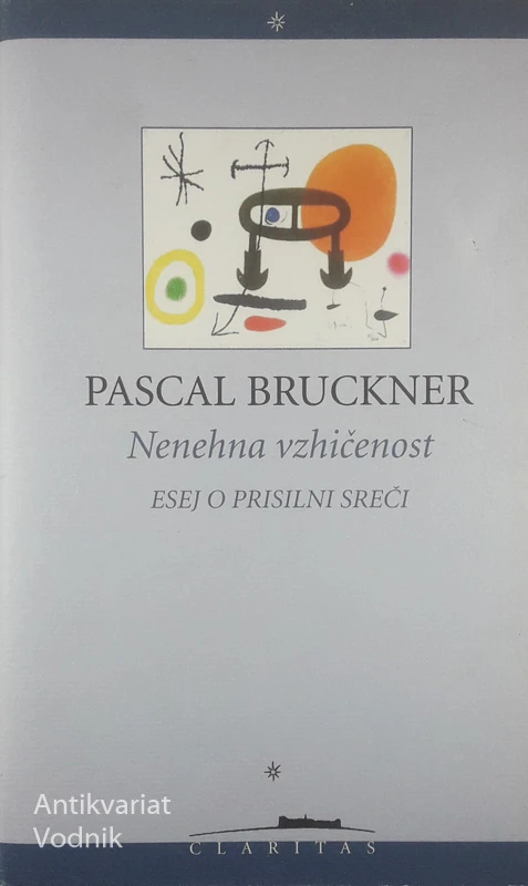 NENEHNA VZHIČENOST; ESEJ O PRISILNI SREČI, Pascal Bruckner
