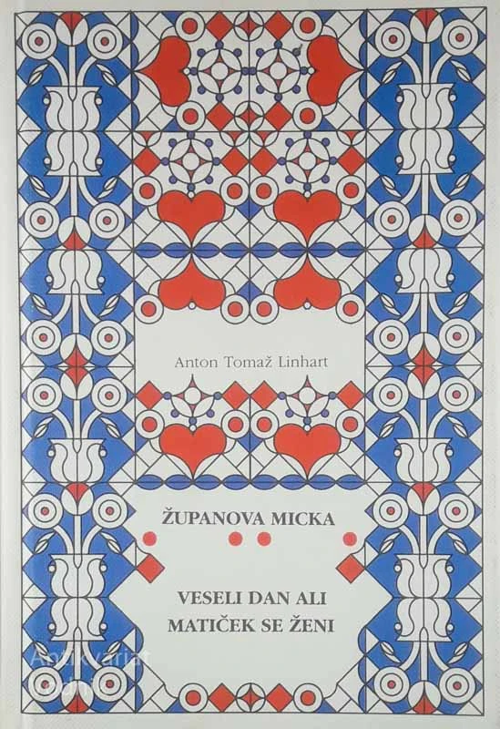 ŽUPANOVA MICKA; VESELI DAN ALI MATIČEK SE ŽENI, Anton Tomaž Linhart