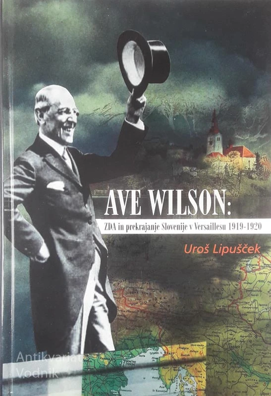AVE WILSON: ZDA IN PREKRAJANJE SLOVENIJE V VERSAILLESU 1919-1929, Uroš Lipušček