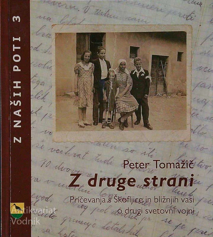 Z DRUGE STRANI; PRIČEVANJA S ŠKOFLJICE IN BLIŽNJIH VASI O DRUGI SVETOVNI VOJNI, Peter Tomažič